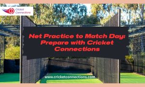 Net Practice to Match Day: Prepare with Cricket Connections